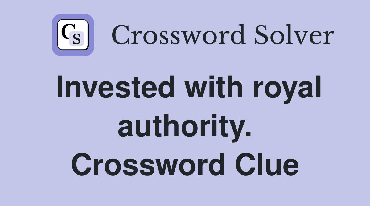 Invested with royal authority. Crossword Clue