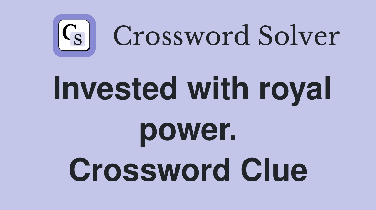 Invested with royal power. Crossword Clue