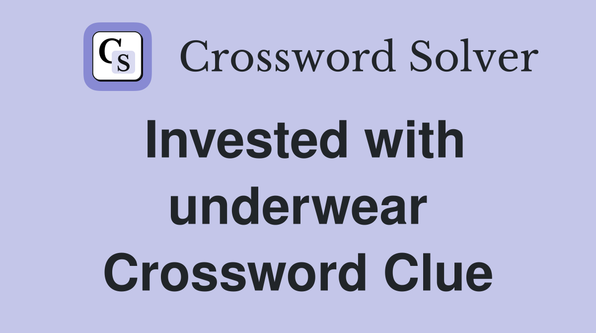 Invested with underwear Crossword Clue