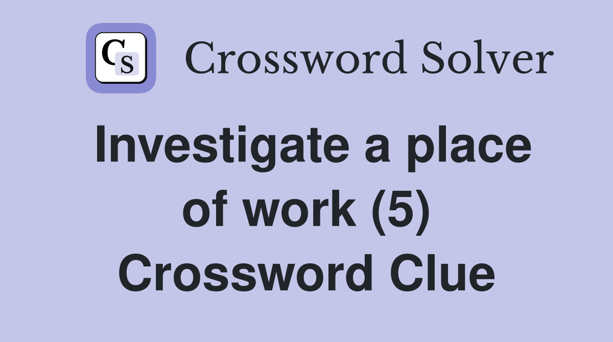 Investigate a place of work (5) Crossword Clue