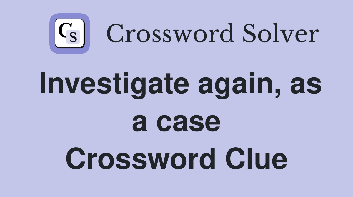 Investigate again, as a case Crossword Clue