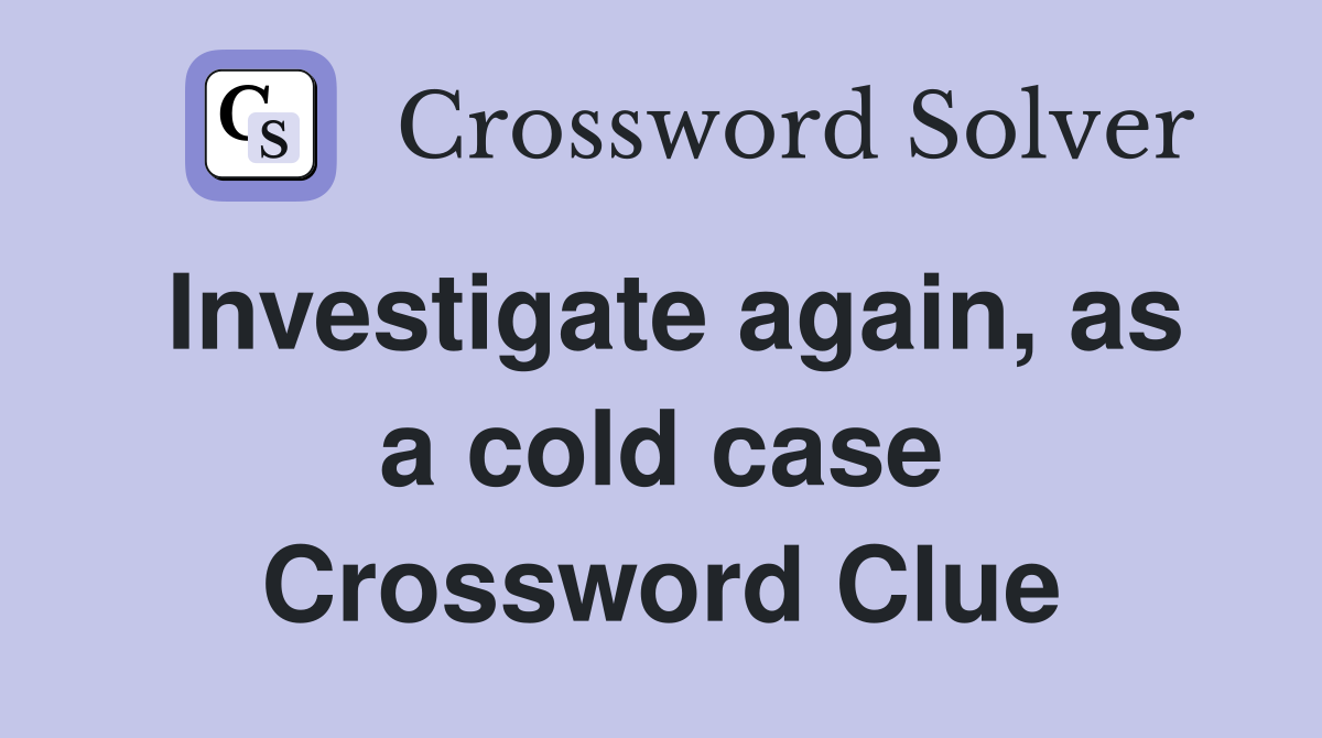 Investigate again, as a cold case Crossword Clue