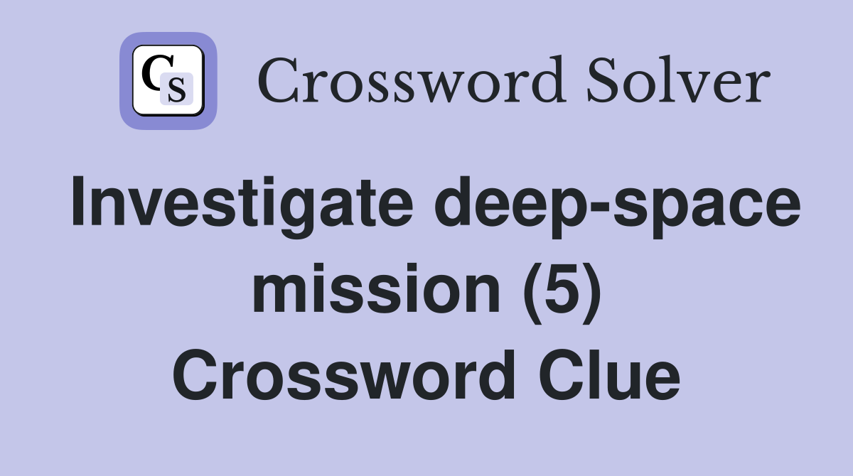 Investigate deep-space mission (5) Crossword Clue