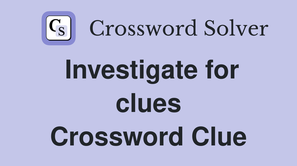 Investigate for clues Crossword Clue