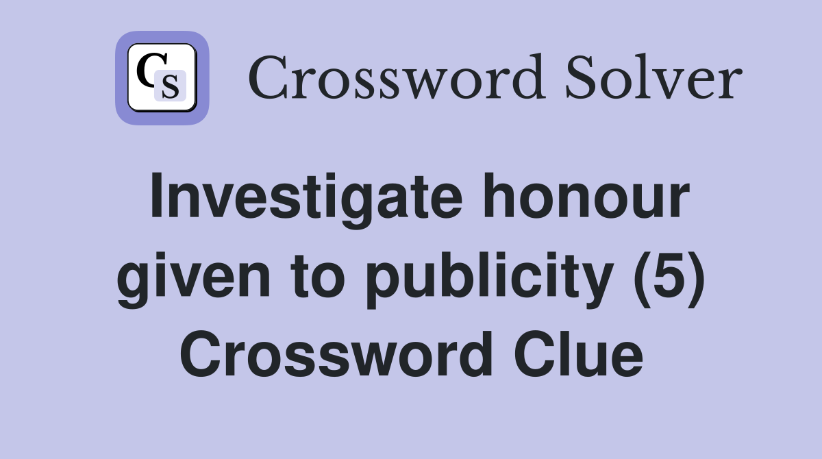 Investigate honour given to publicity (5) Crossword Clue