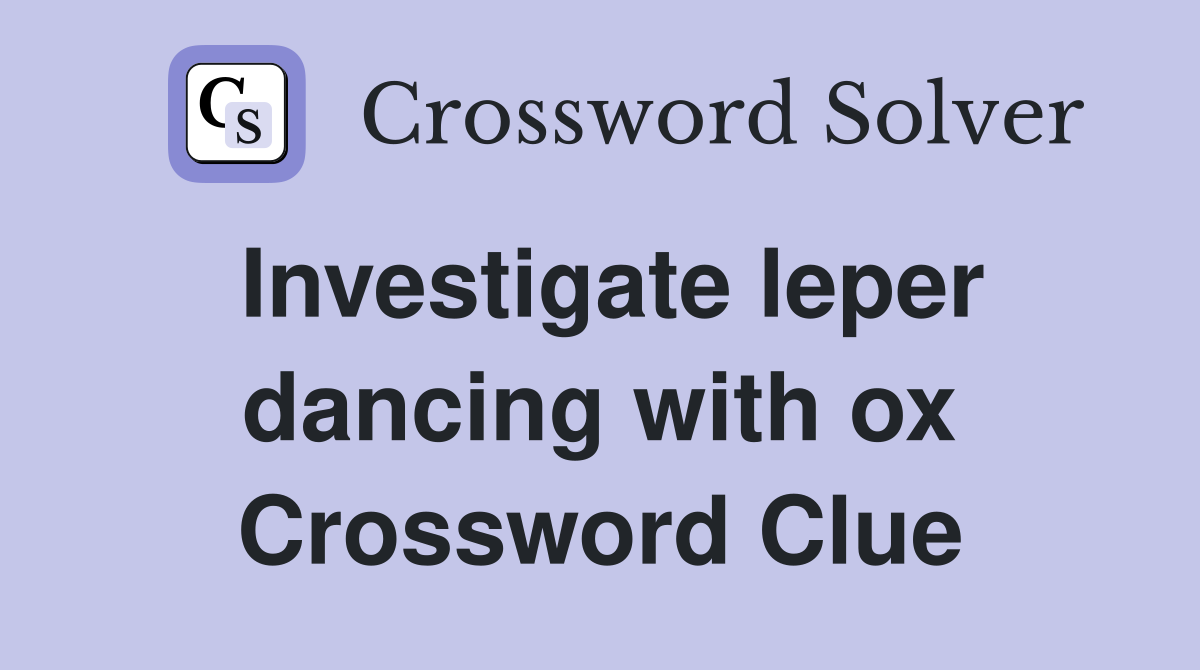 Investigate leper dancing with ox Crossword Clue
