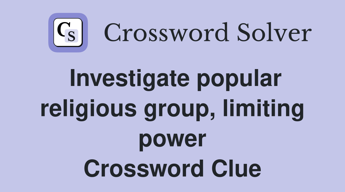 Investigate popular religious group, limiting power Crossword Clue