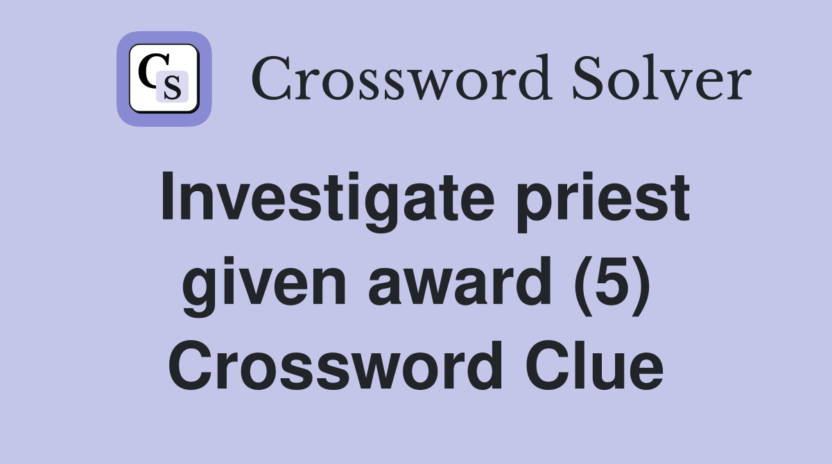 Investigate priest given award (5) Crossword Clue
