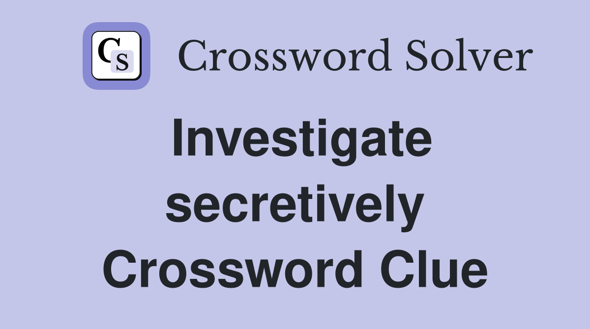 Investigate secretively Crossword Clue