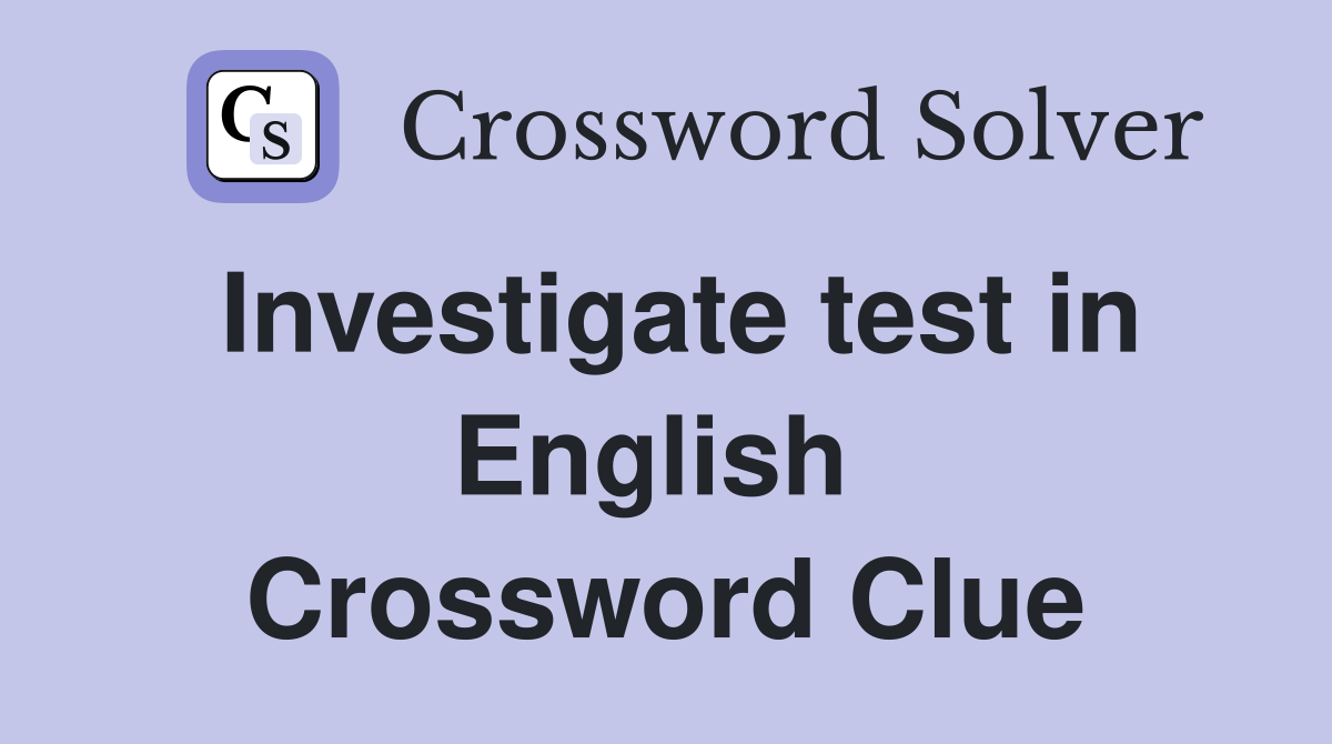 Investigate test in English  Crossword Clue