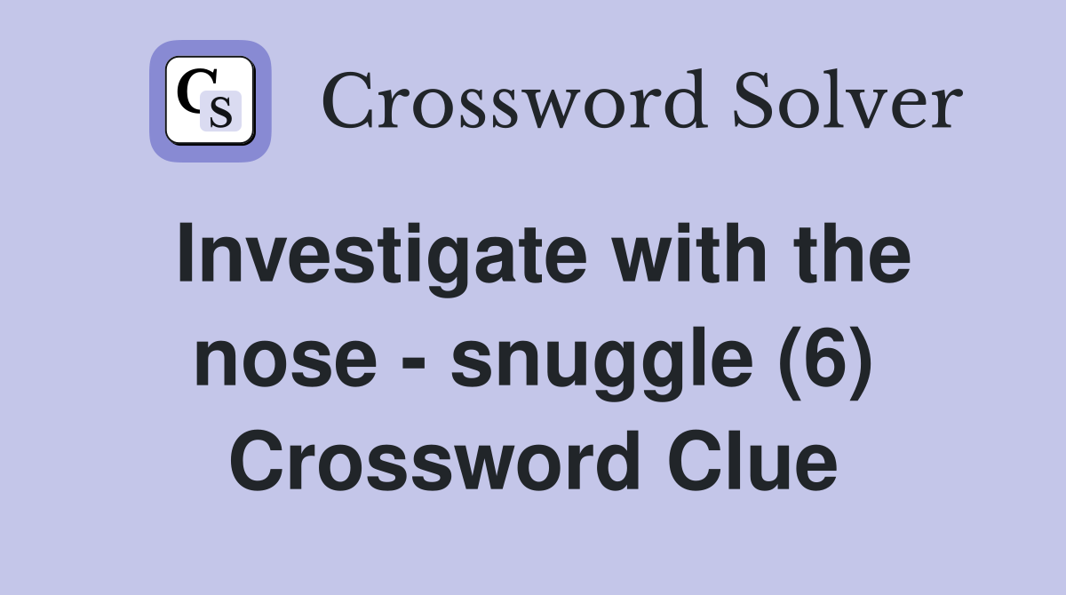 Investigate with the nose - snuggle (6) Crossword Clue