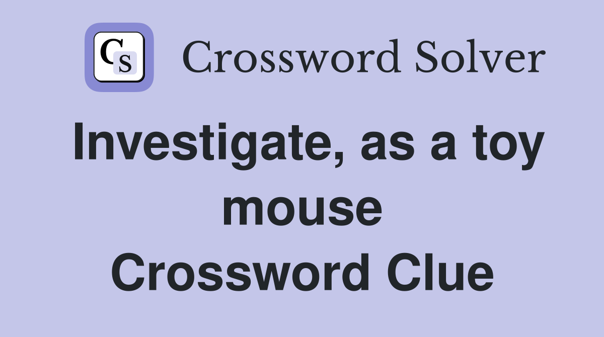 Investigate, as a toy mouse Crossword Clue