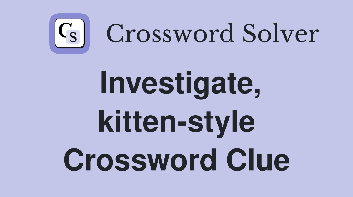 Investigate, kitten-style Crossword Clue