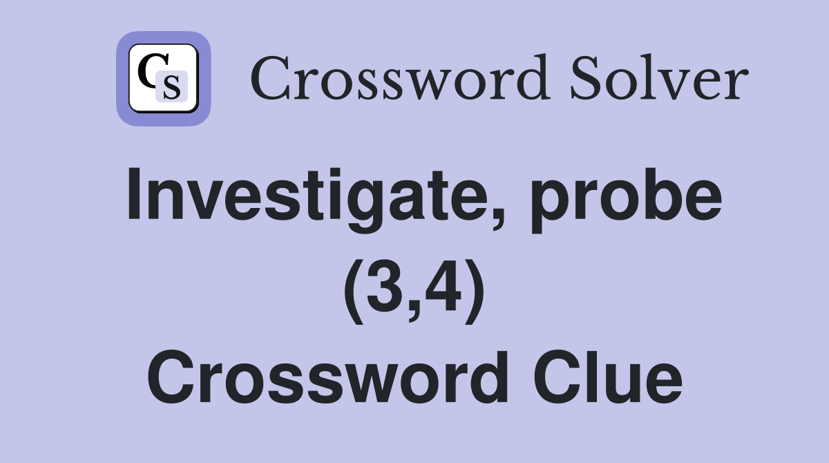 Investigate, probe (3,4) Crossword Clue