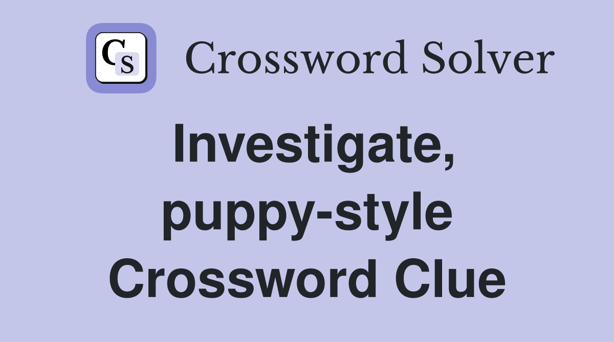 Investigate, puppy-style Crossword Clue