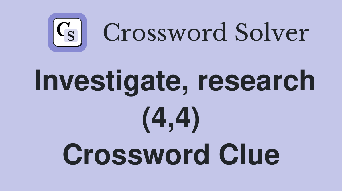 Investigate, research (4,4) Crossword Clue