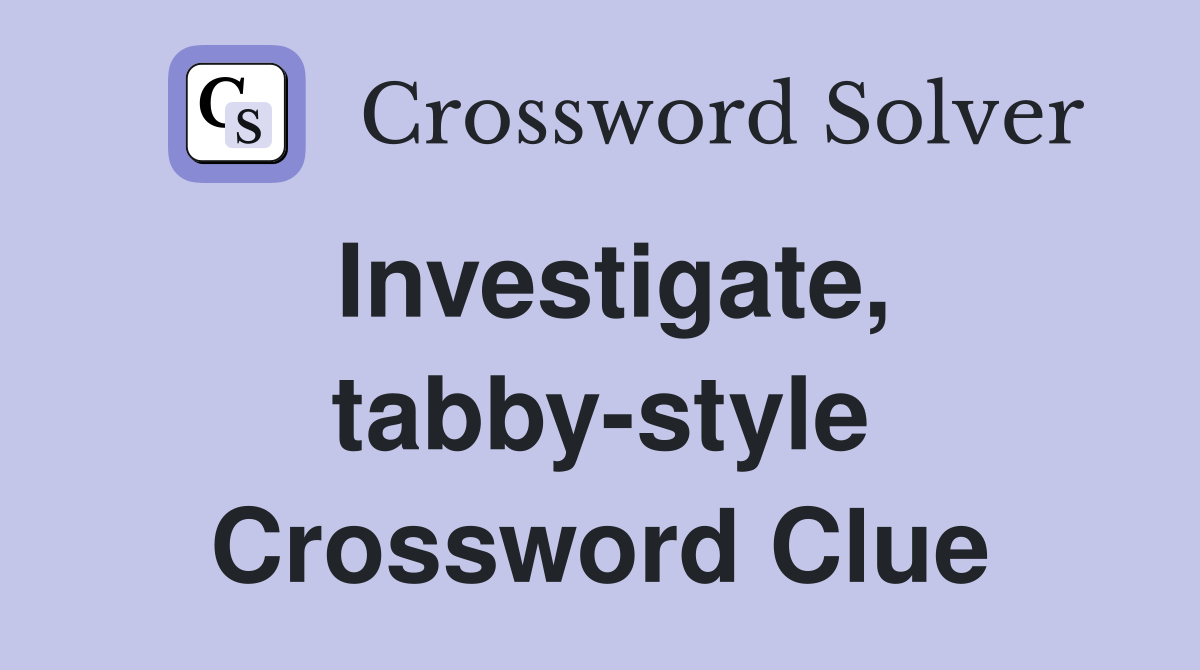 Investigate, tabby-style Crossword Clue