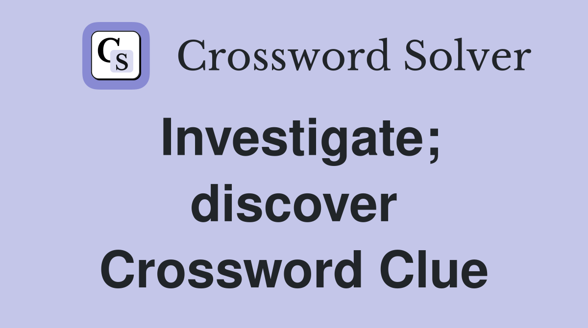 Investigate; discover Crossword Clue