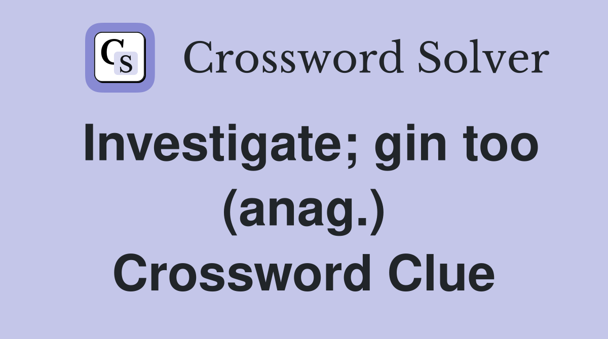 Investigate; gin too (anag.) Crossword Clue