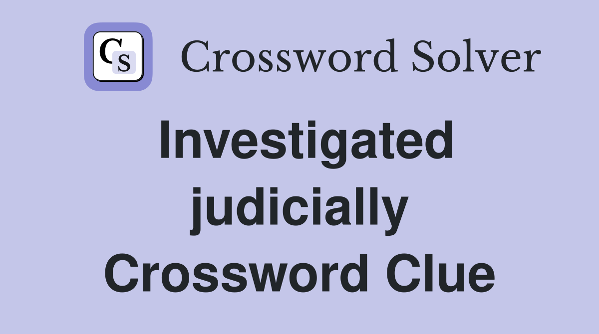 Investigated judicially Crossword Clue