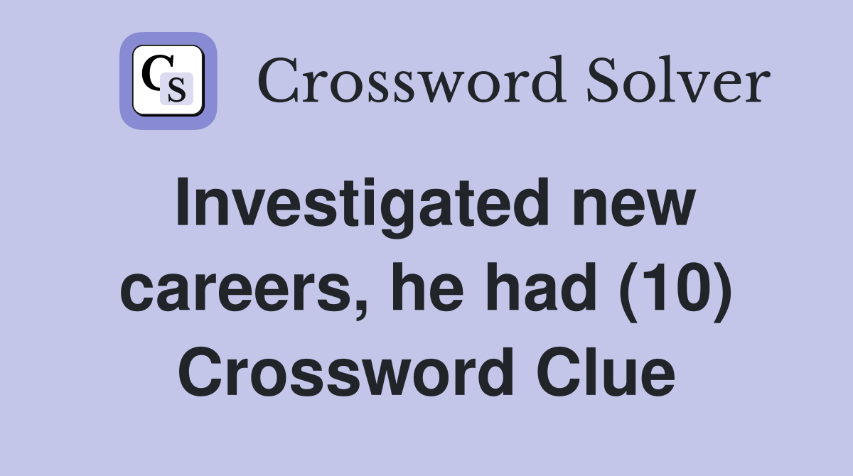 Investigated new careers, he had (10) Crossword Clue