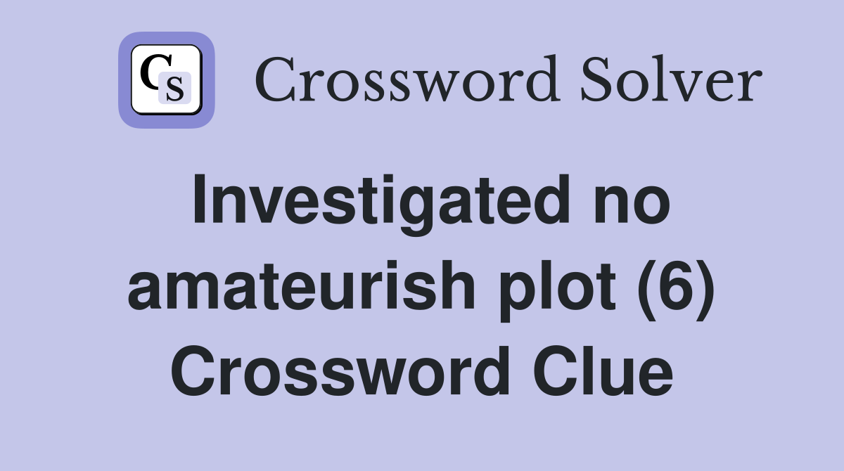 Investigated no amateurish plot (6) Crossword Clue