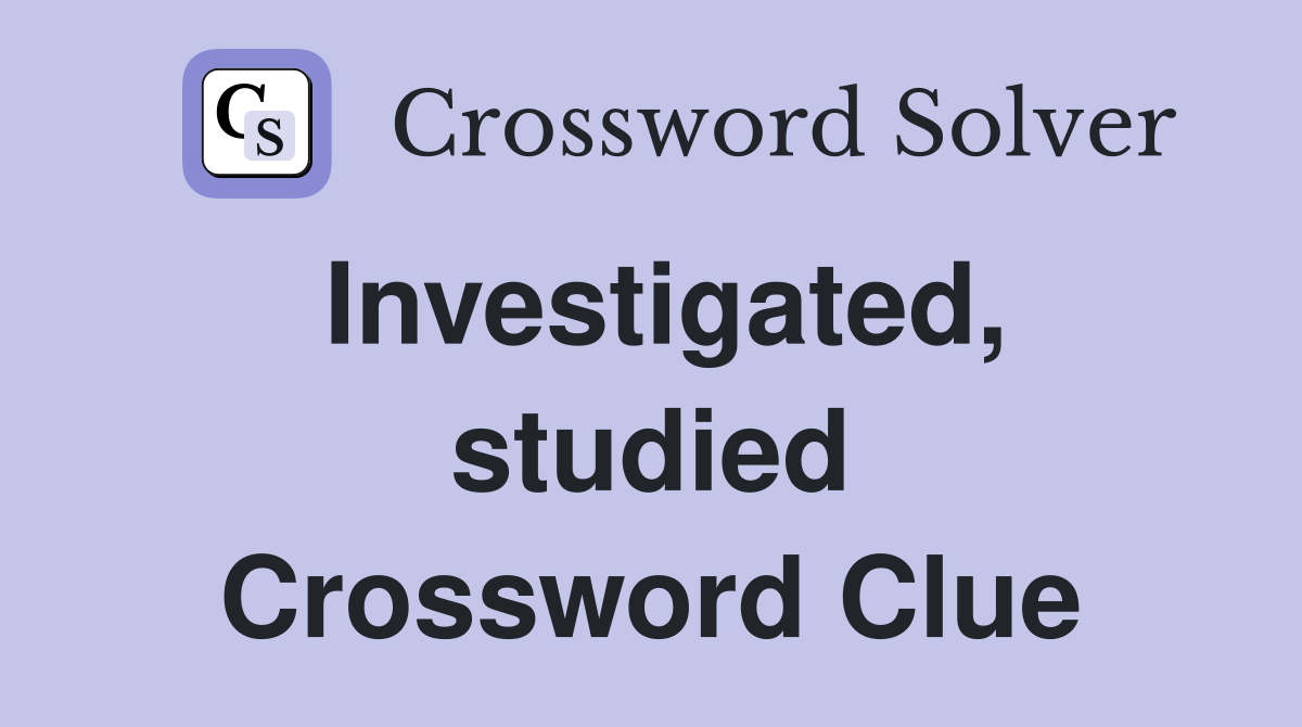 Investigated, studied Crossword Clue