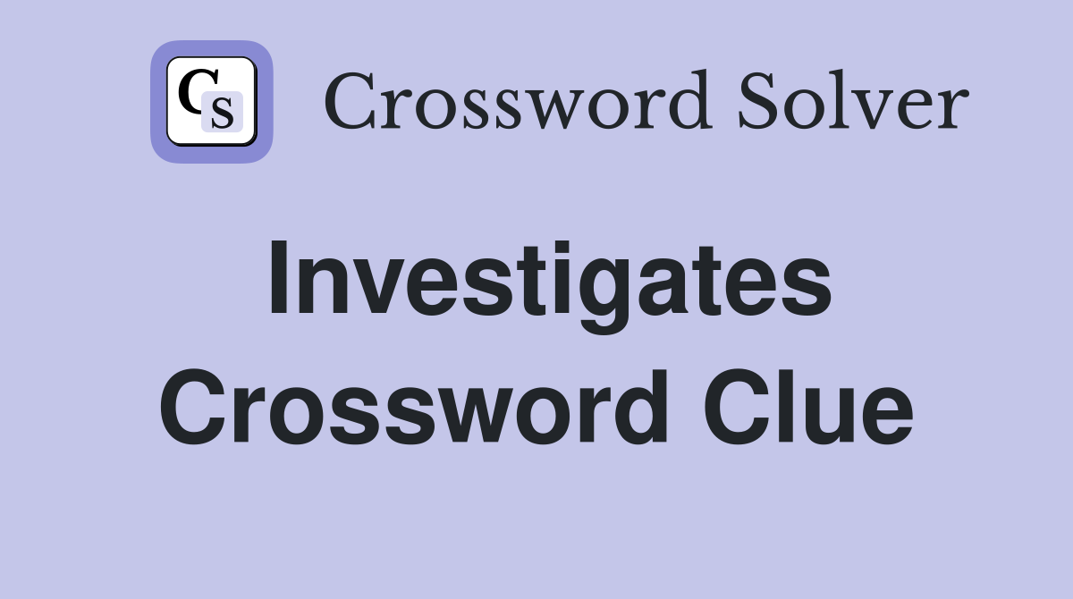 Investigates Crossword Clue