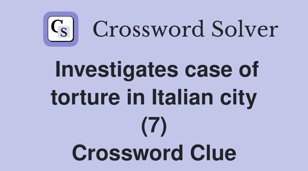 Investigates case of torture in Italian city (7) Crossword Clue