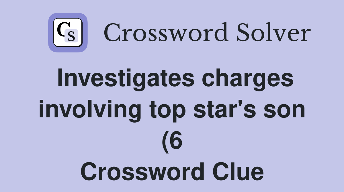 Investigates charges involving top star #39 s son (6) Crossword Clue Investigates charges involving top star #39 s son (6) Crossword Clue