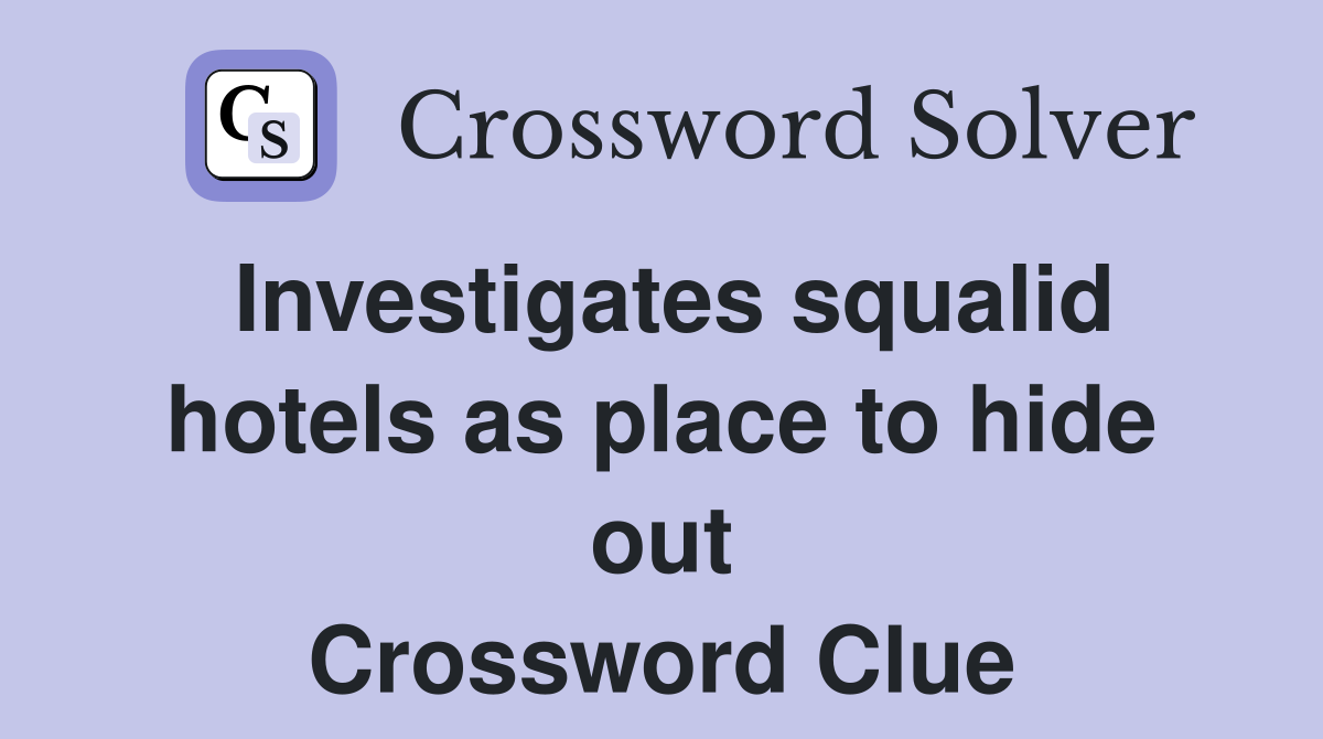 Investigates squalid hotels as place to hide out Crossword Clue