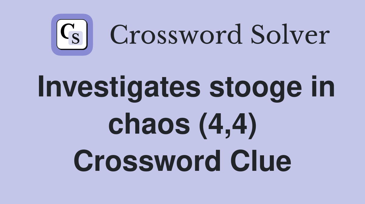 Investigates stooge in chaos (4,4) Crossword Clue