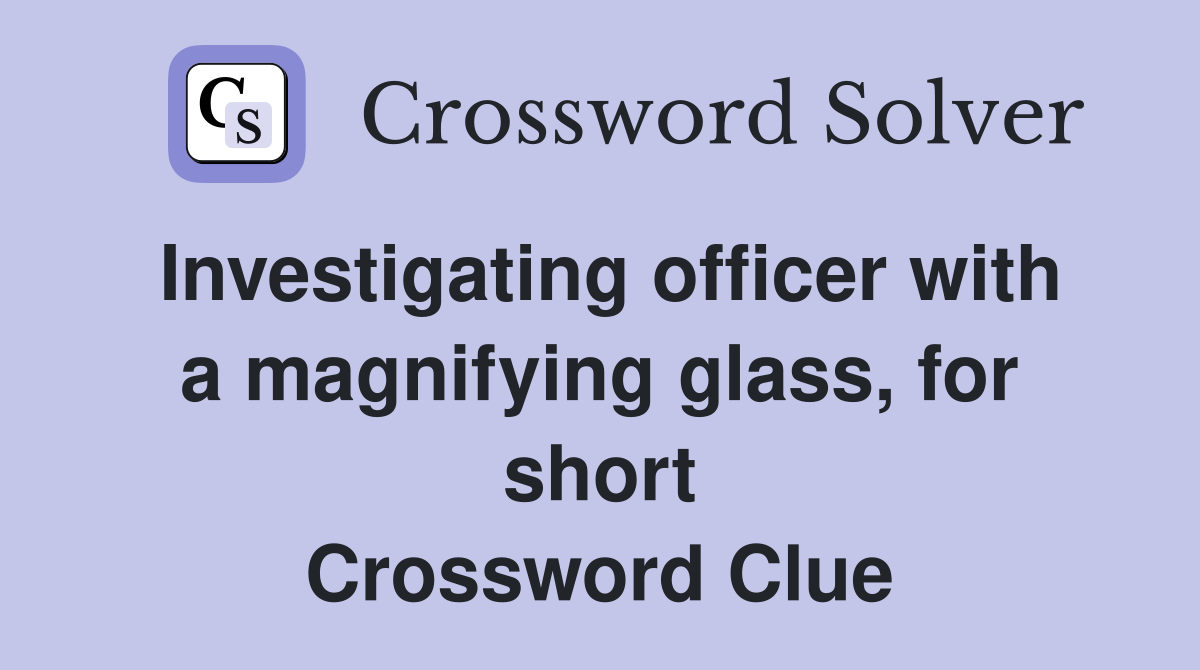 Investigating officer with a magnifying glass, for short Crossword Clue