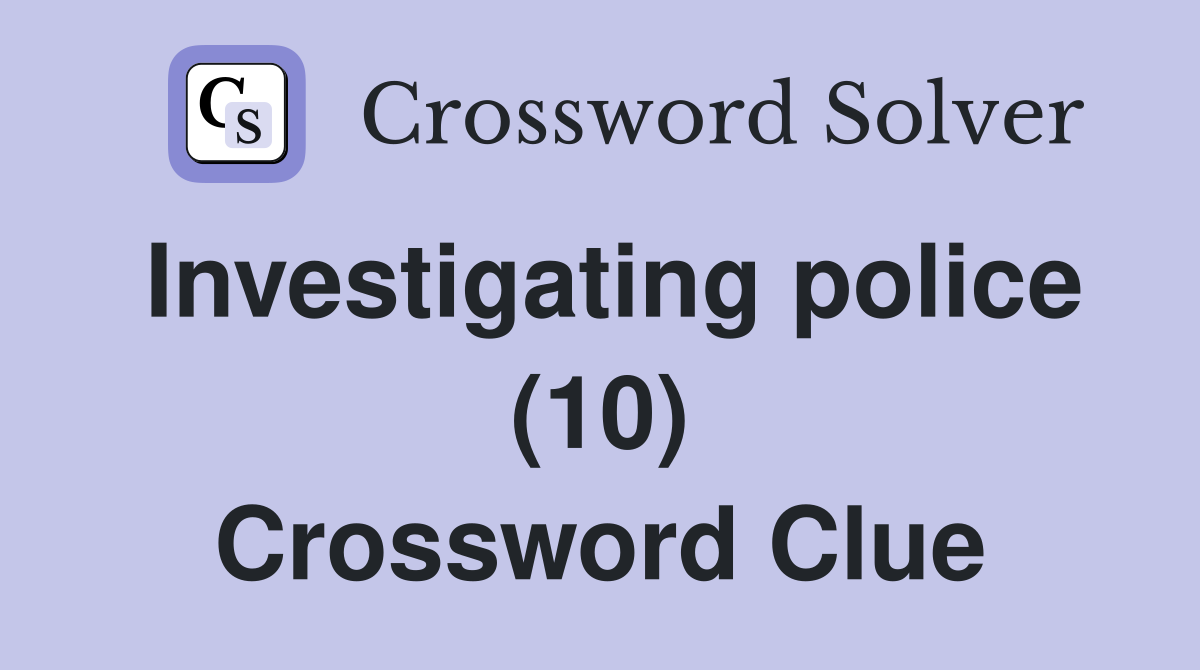 Investigating police (10) Crossword Clue