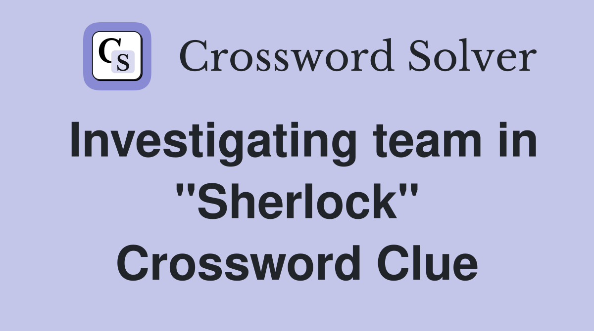 Investigating team in "Sherlock" Crossword Clue