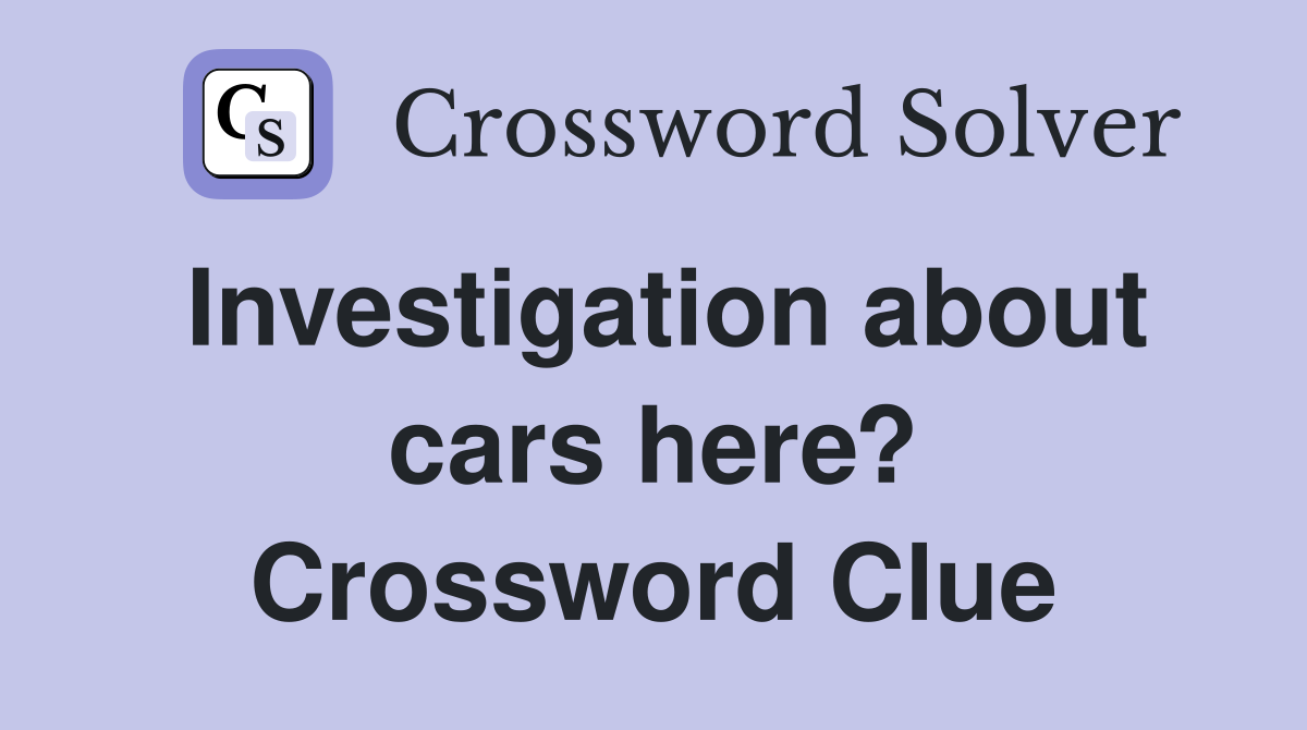 Investigation about cars here? Crossword Clue