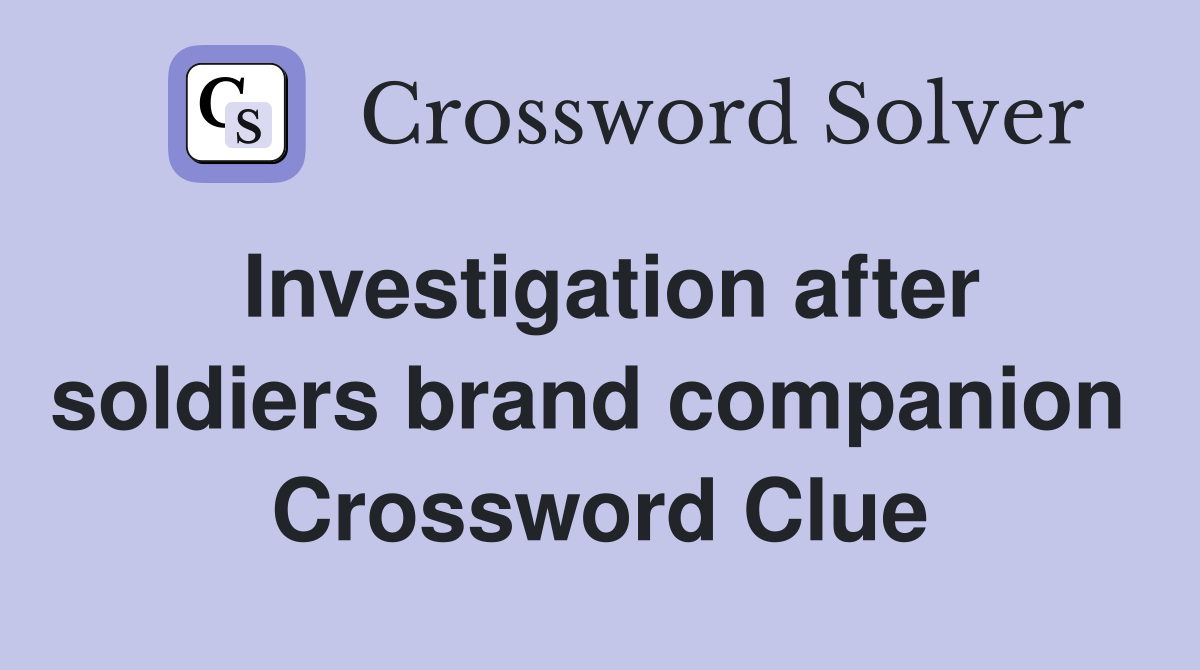Investigation after soldiers brand companion  Crossword Clue