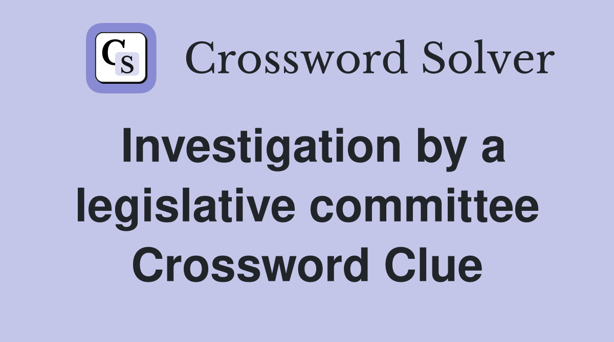 Investigation by a legislative committee Crossword Clue