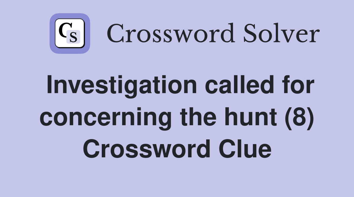 Investigation called for concerning the hunt (8) Crossword Clue