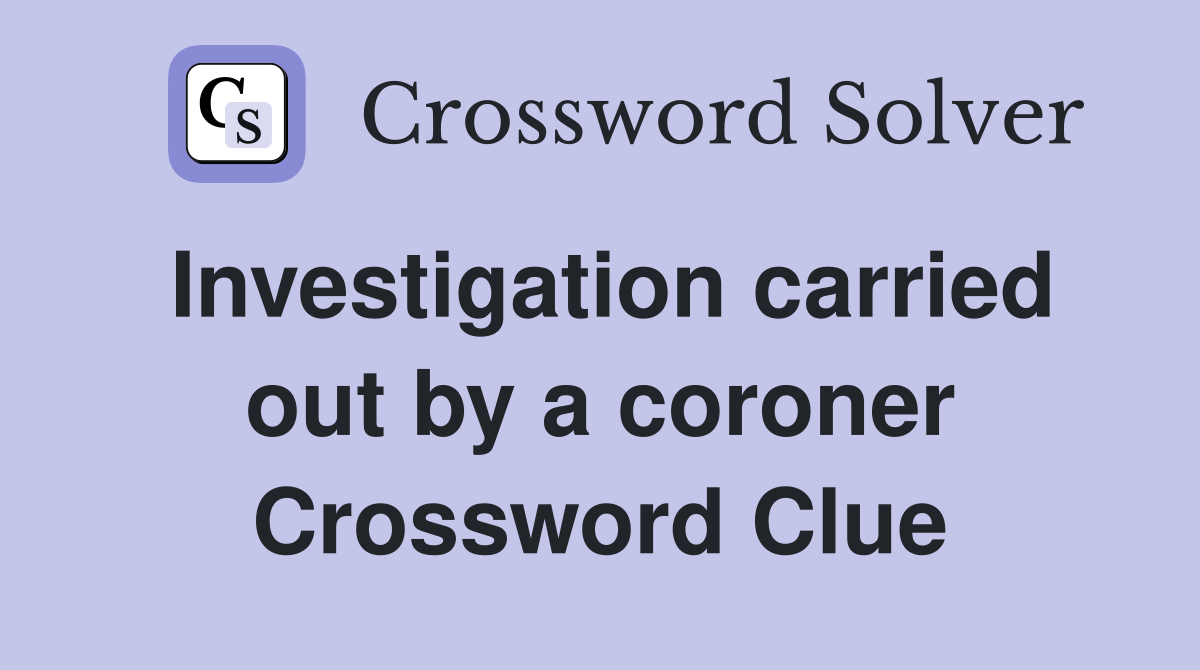 Investigation carried out by a coroner Crossword Clue