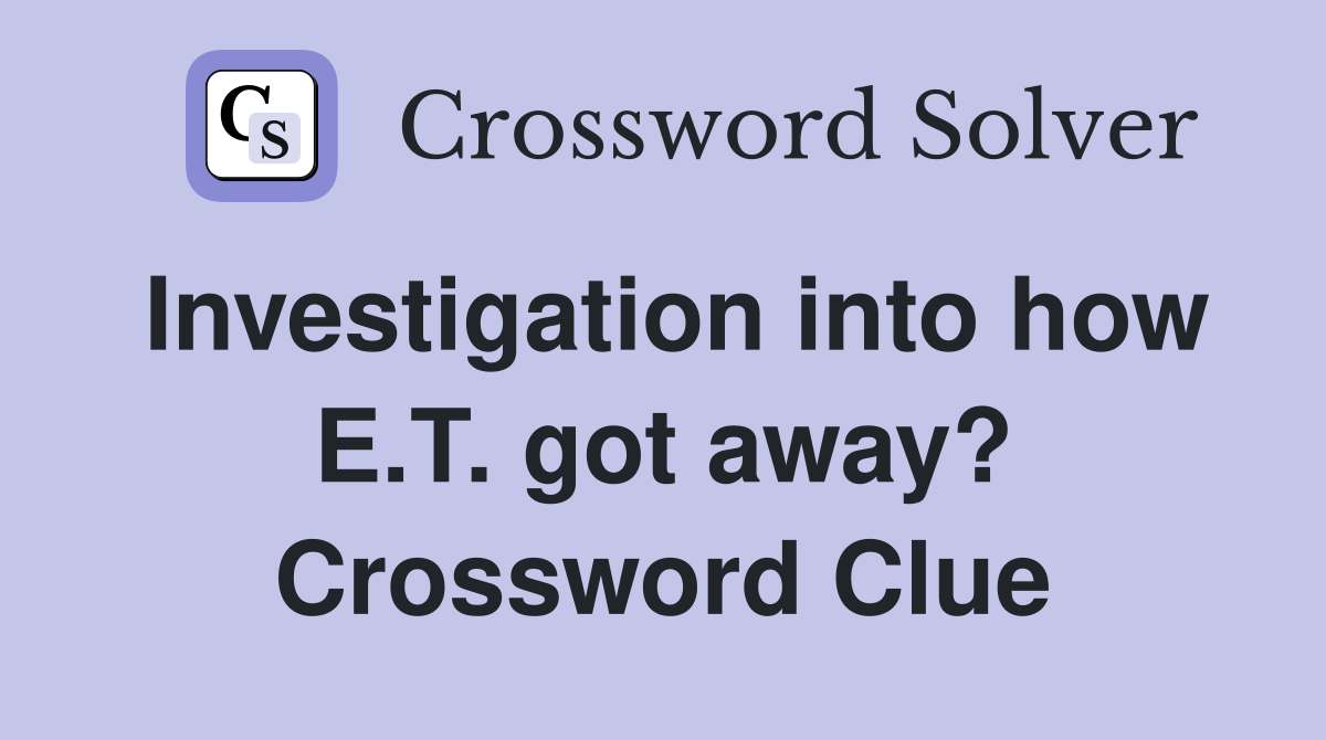 Investigation into how E.T. got away? Crossword Clue