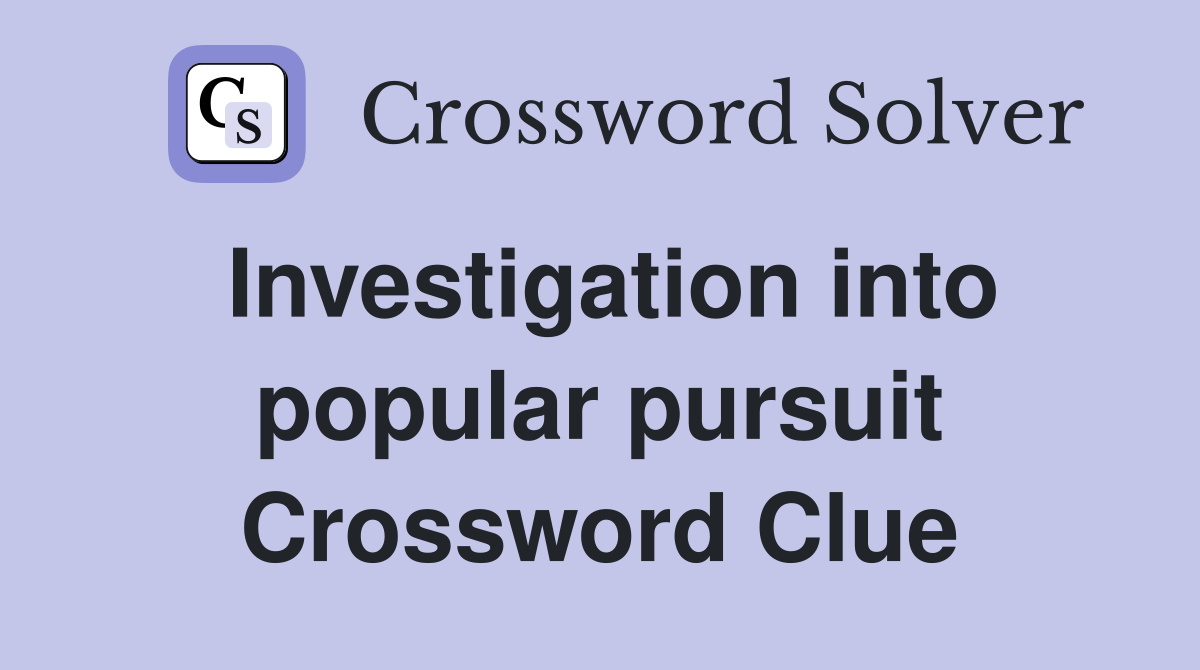 Investigation into popular pursuit Crossword Clue