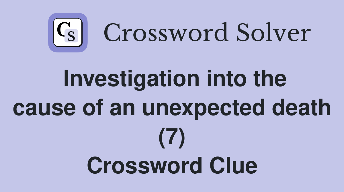 Investigation into the cause of an unexpected death (7) Crossword Clue