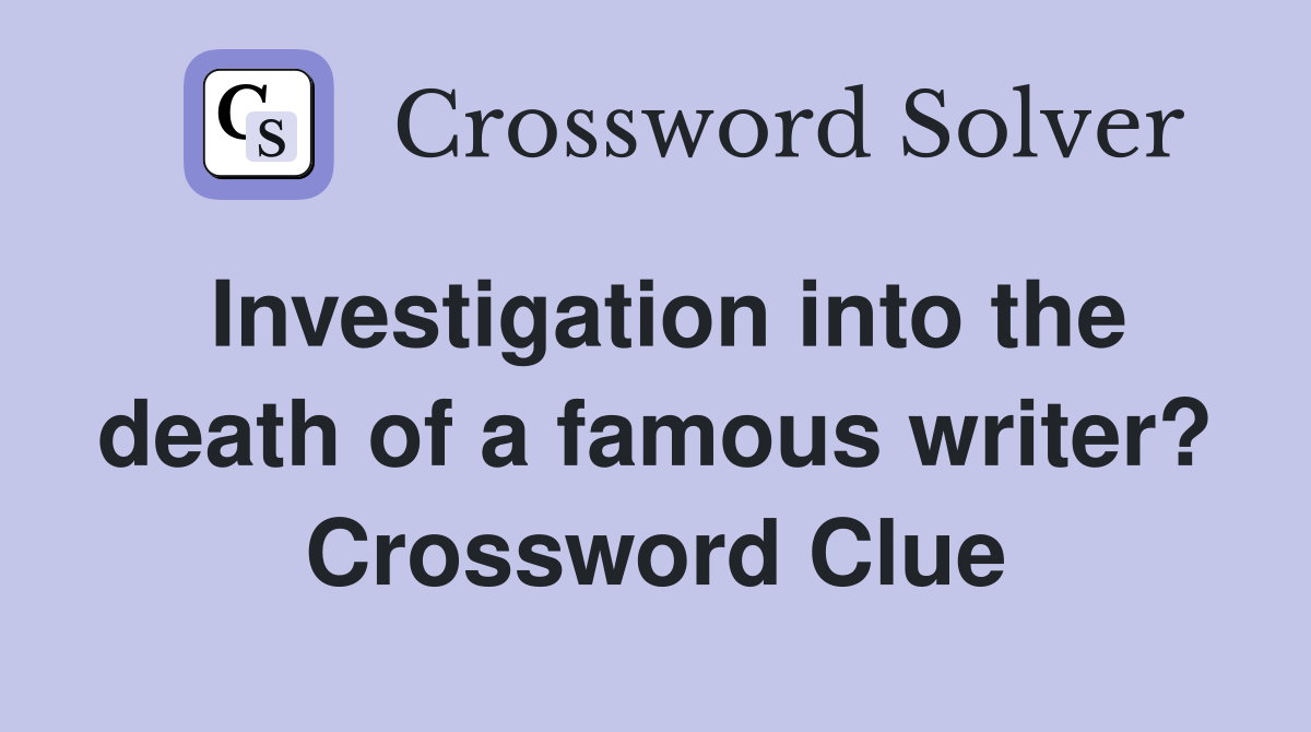 Investigation into the death of a famous writer? Crossword Clue