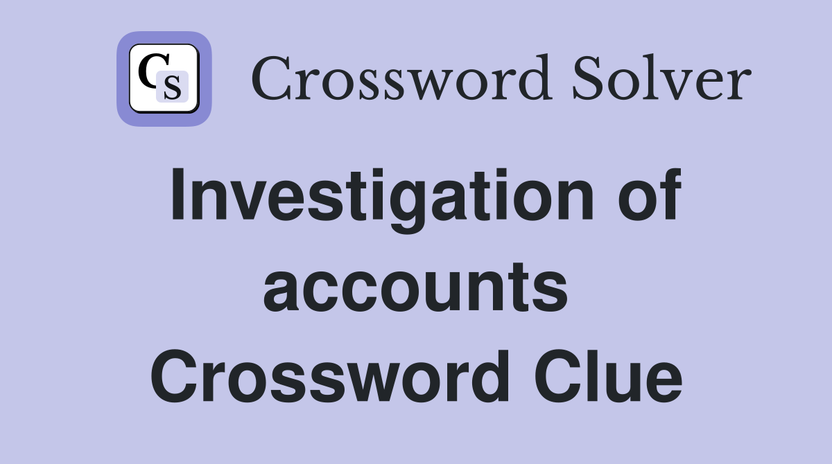 Investigation of accounts Crossword Clue