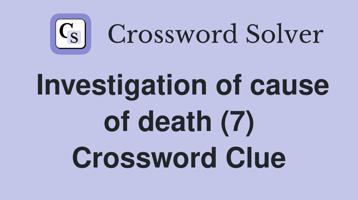 Investigation of cause of death (7) Crossword Clue