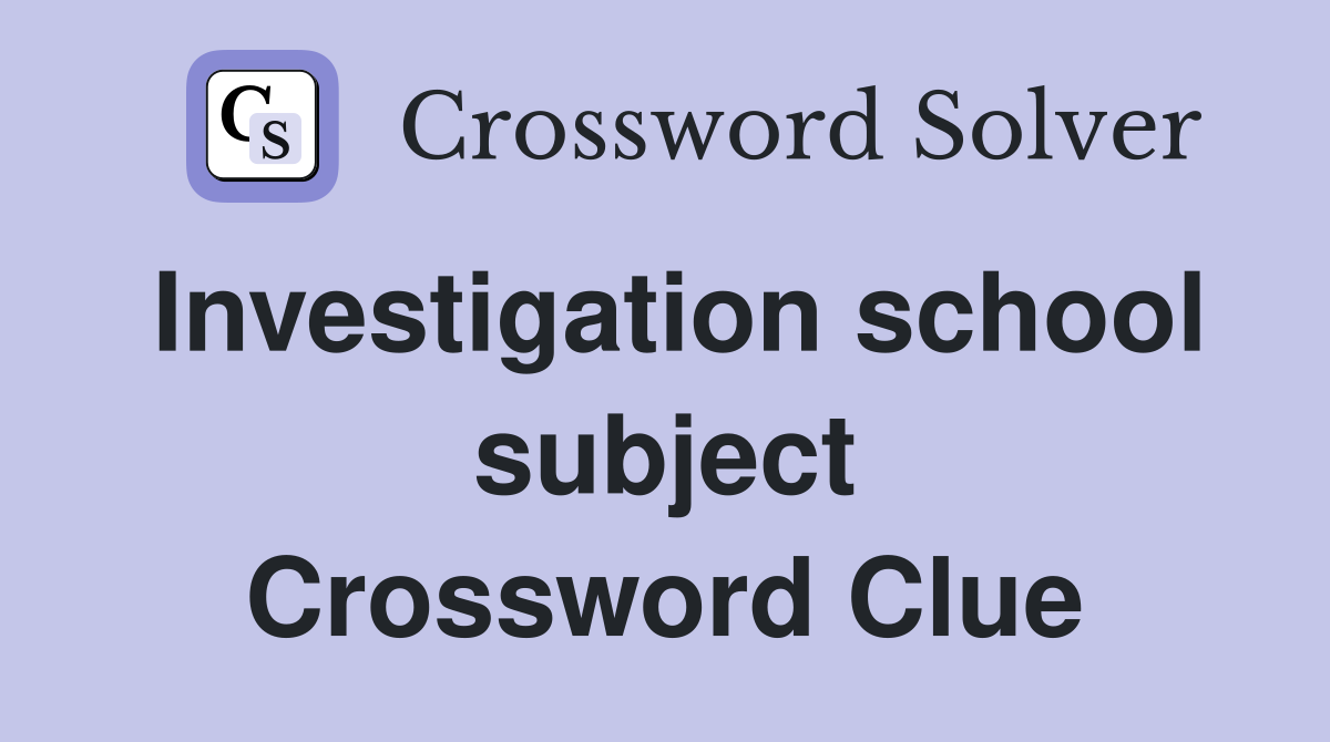 Investigation school subject Crossword Clue