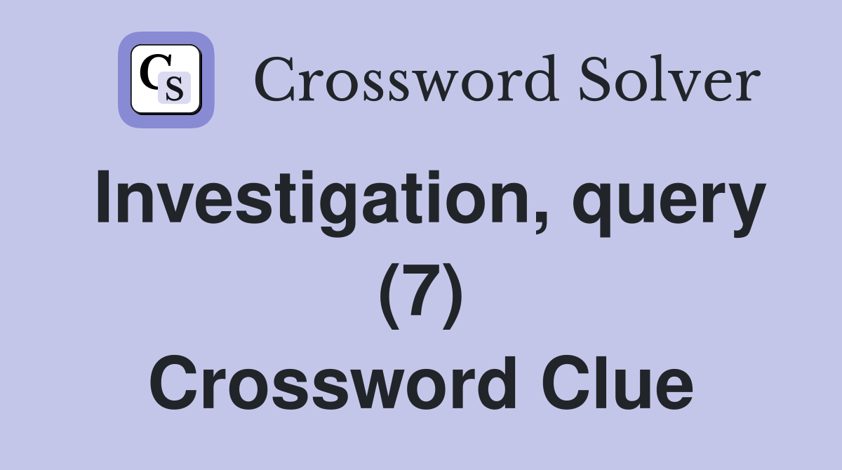 Investigation, query (7) Crossword Clue