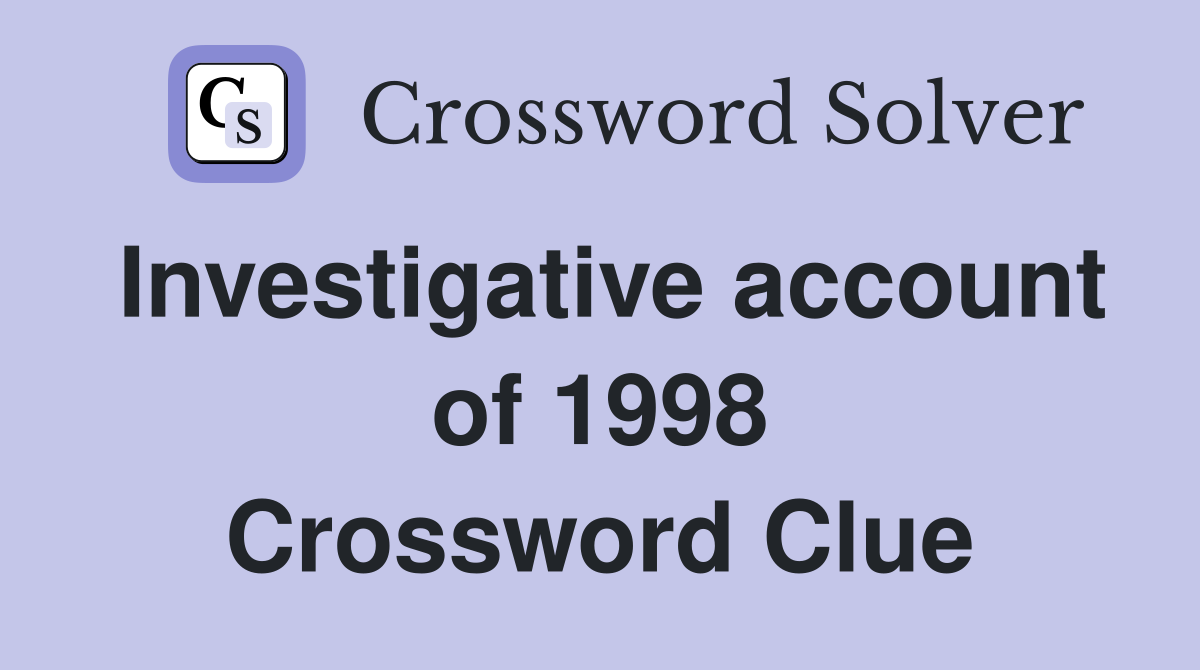 Investigative account of 1998 Crossword Clue