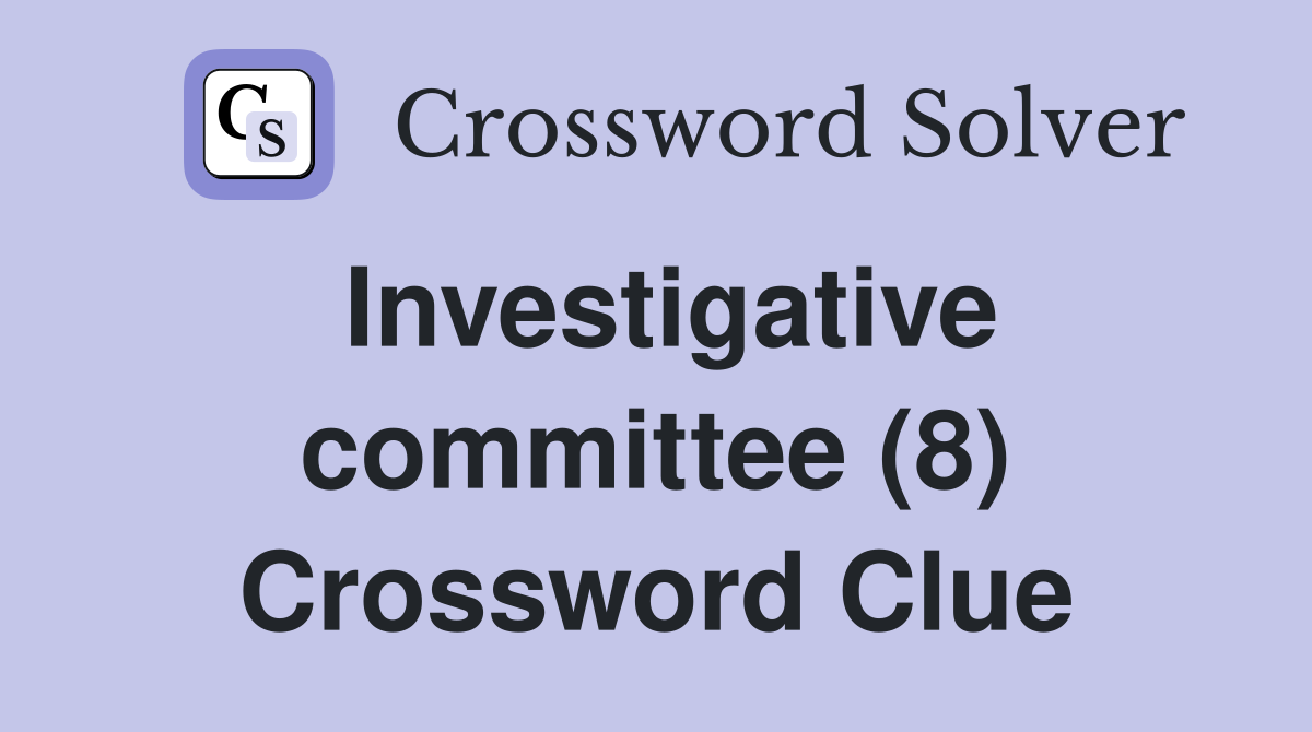 Investigative committee (8) Crossword Clue